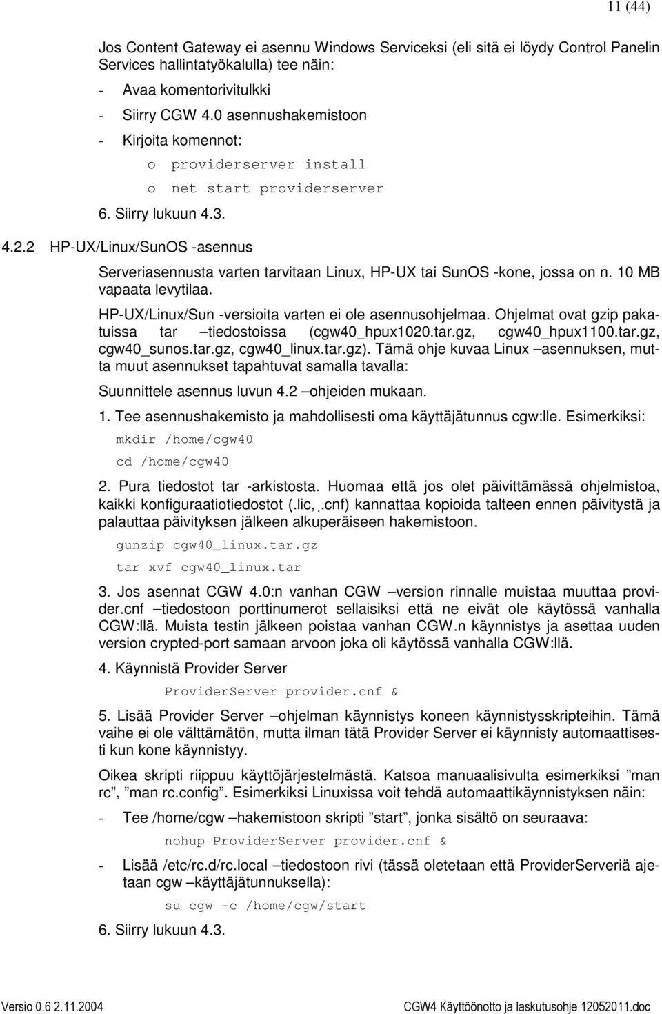 2 HP-UX/Linux/SunOS -asennus Serveriasennusta varten tarvitaan Linux, HP-UX tai SunOS -kone, jossa on n. 10 MB vapaata levytilaa. HP-UX/Linux/Sun -versioita varten ei ole asennusohjelmaa.