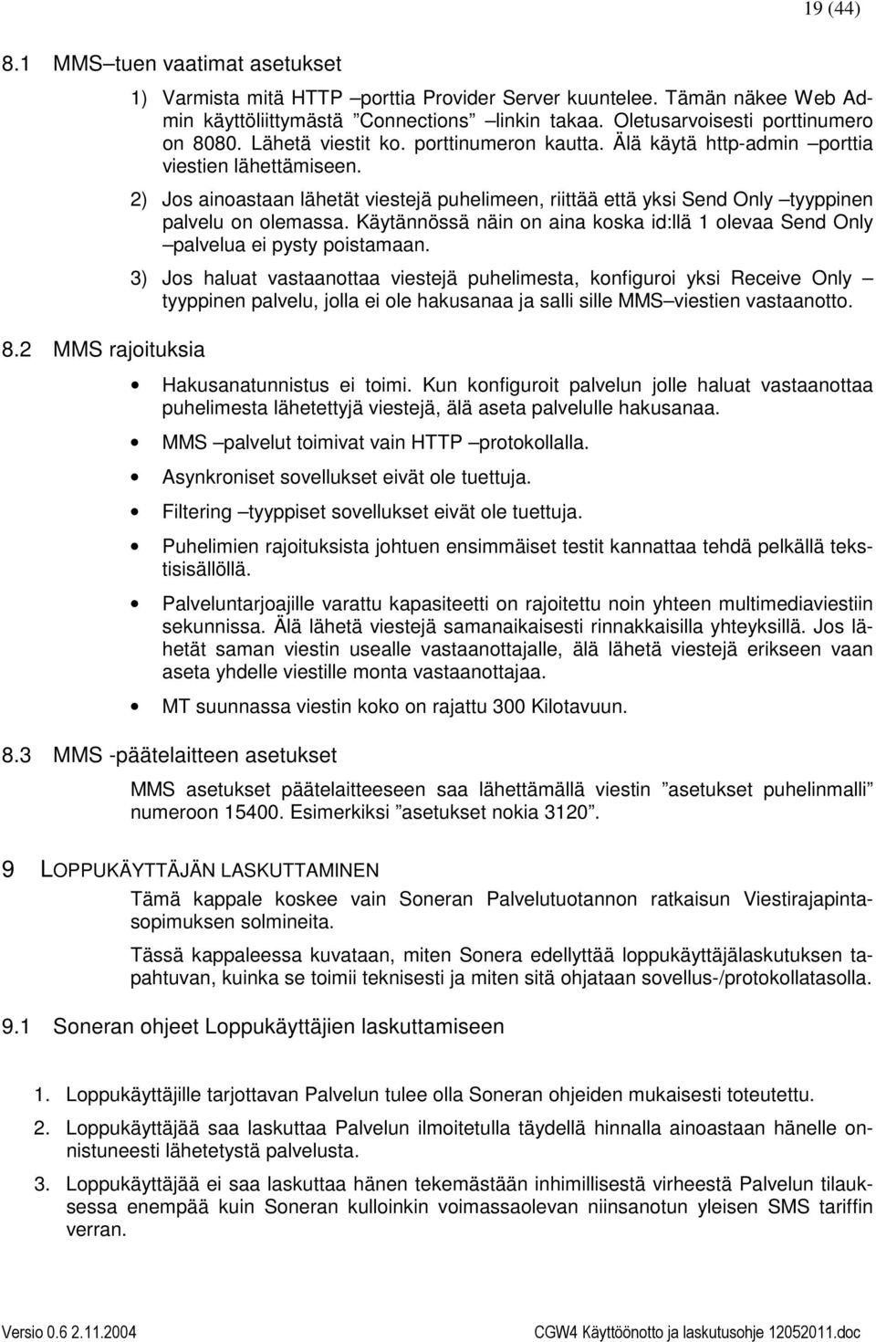 2) Jos ainoastaan lähetät viestejä puhelimeen, riittää että yksi Send Only tyyppinen palvelu on olemassa. Käytännössä näin on aina koska id:llä 1 olevaa Send Only palvelua ei pysty poistamaan.