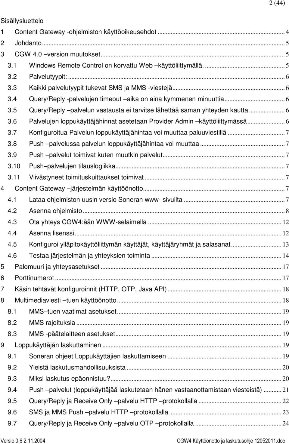 .. 6 3.6 Palvelujen loppukäyttäjähinnat asetetaan Provider Admin käyttöliittymässä... 6 3.7 Konfiguroitua Palvelun loppukäyttäjähintaa voi muuttaa paluuviestillä... 7 3.