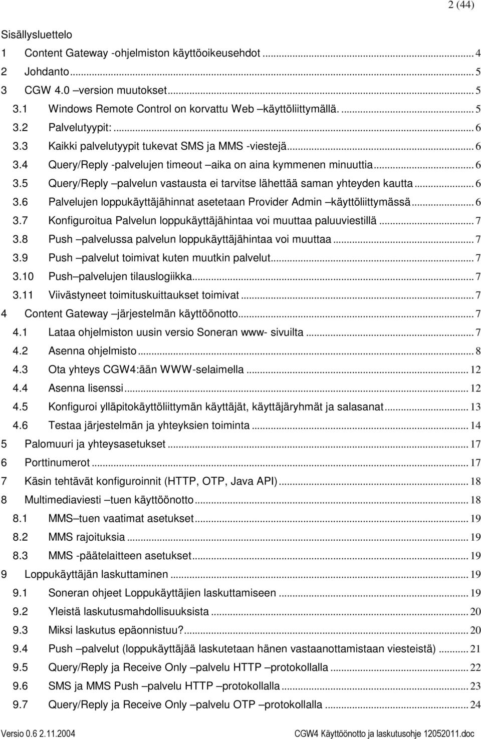 .. 6 3.6 Palvelujen loppukäyttäjähinnat asetetaan Provider Admin käyttöliittymässä... 6 3.7 Konfiguroitua Palvelun loppukäyttäjähintaa voi muuttaa paluuviestillä... 7 3.