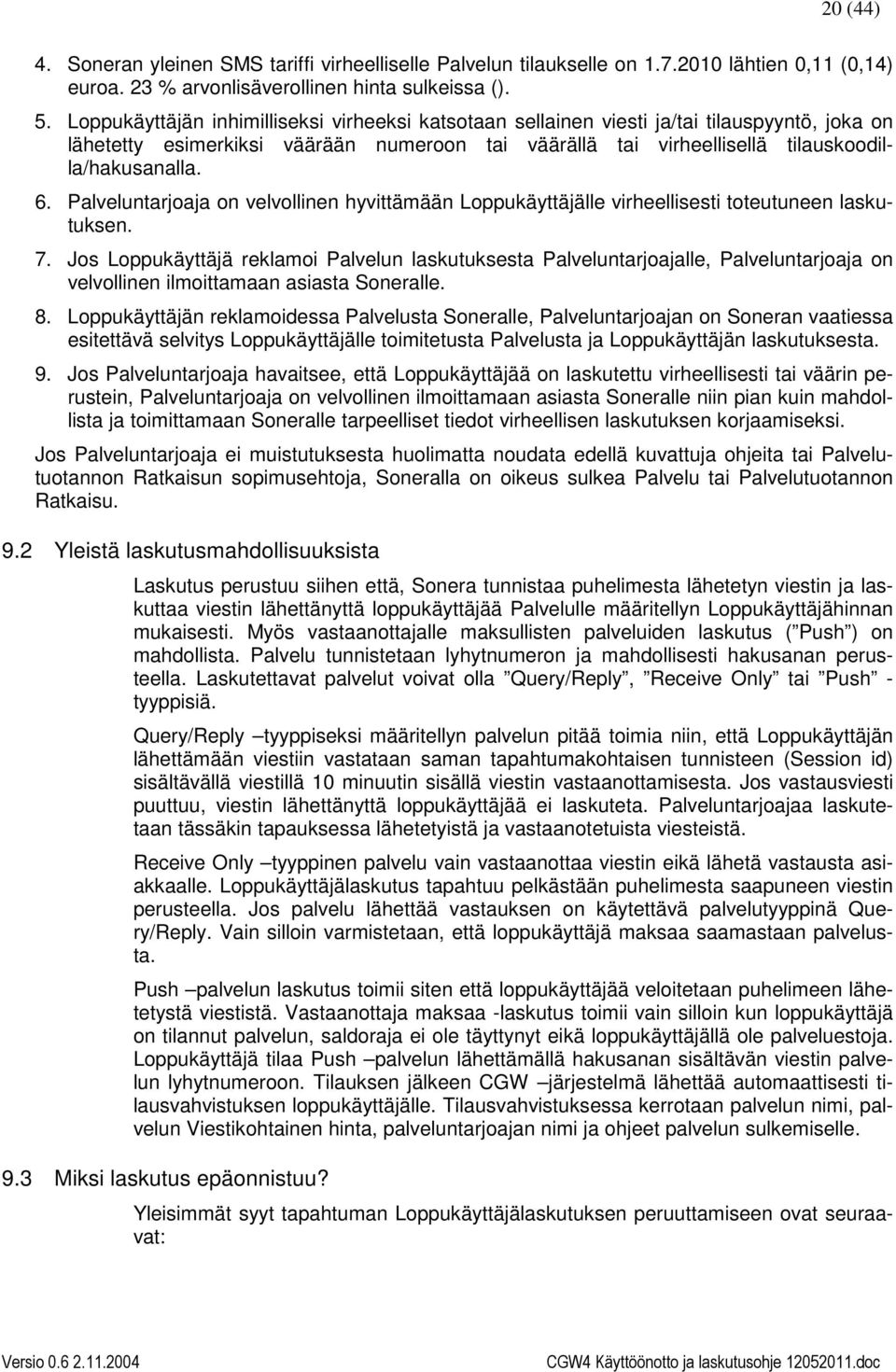 Palveluntarjoaja on velvollinen hyvittämään Loppukäyttäjälle virheellisesti toteutuneen laskutuksen. 7.