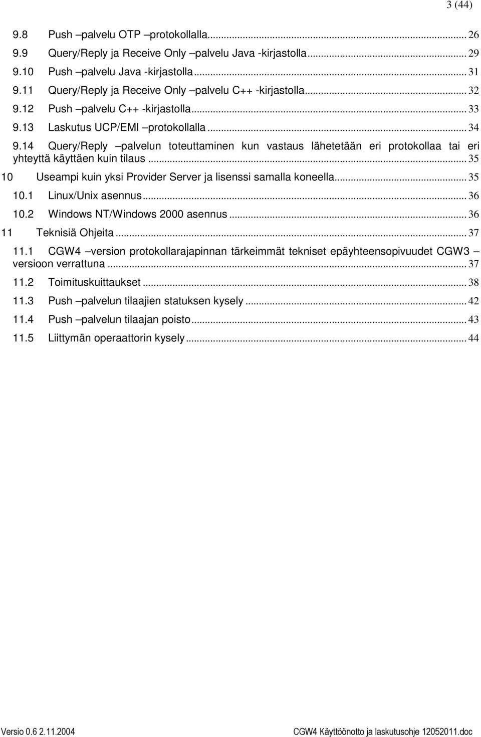 14 Query/Reply palvelun toteuttaminen kun vastaus lähetetään eri protokollaa tai eri yhteyttä käyttäen kuin tilaus... 35 10 Useampi kuin yksi Provider Server ja lisenssi samalla koneella... 35 10.1 Linux/Unix asennus.