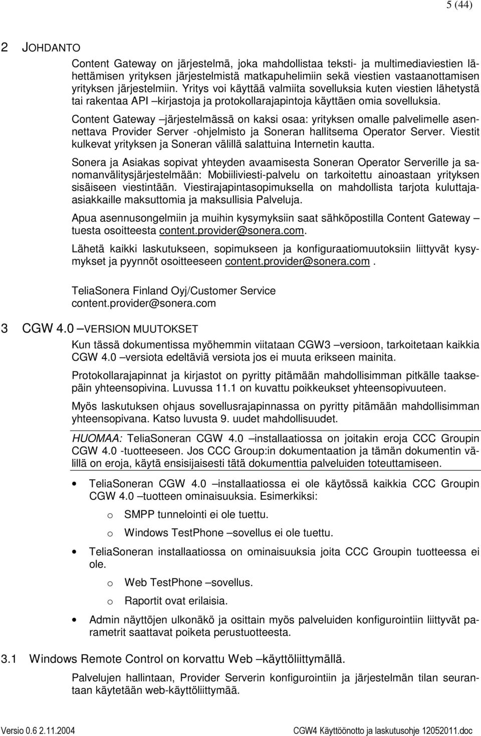 Content Gateway järjestelmässä on kaksi osaa: yrityksen omalle palvelimelle asennettava Provider Server -ohjelmisto ja Soneran hallitsema Operator Server.