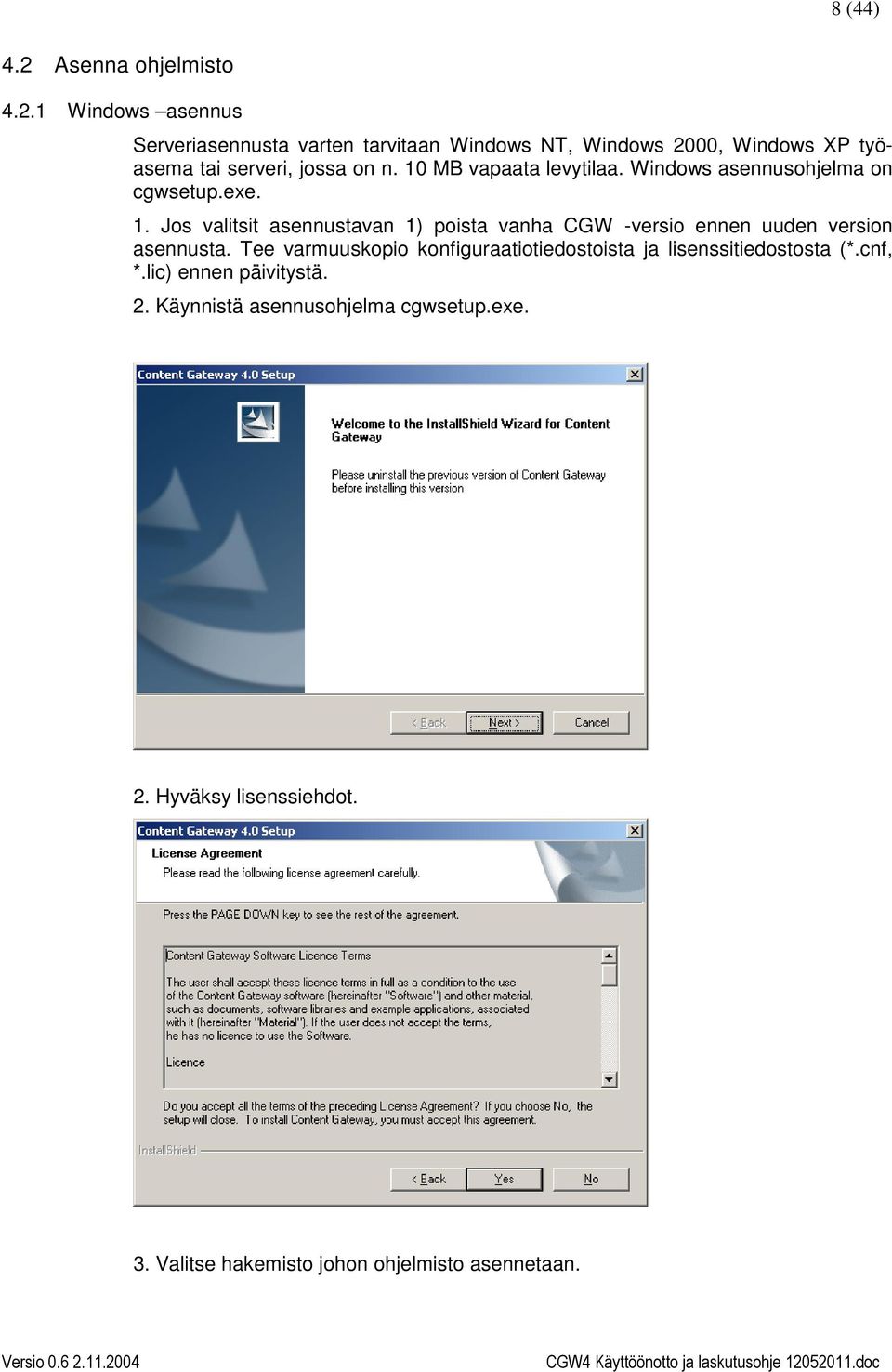 1 Windows asennus Serveriasennusta varten tarvitaan Windows NT, Windows 2000, Windows XP työasema tai serveri, jossa on n.