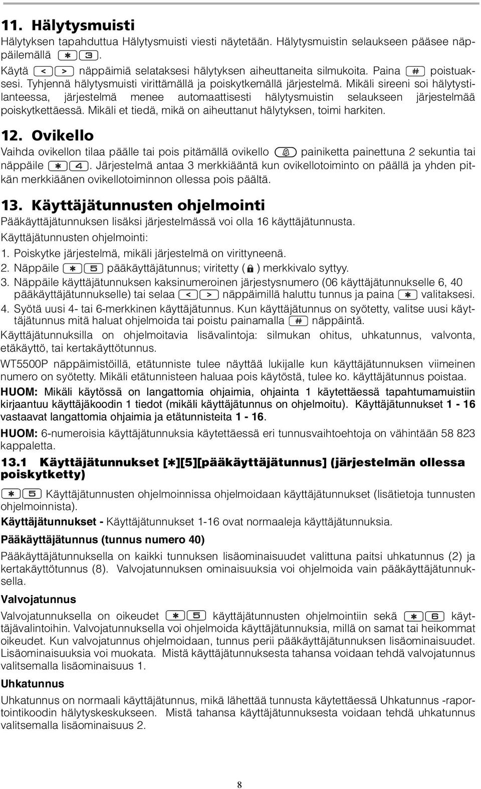 Mikäli sireeni soi hälytystilanteessa, järjestelmä menee automaattisesti hälytysmuistin selaukseen järjestelmää poiskytkettäessä. Mikäli et tiedä, mikä on aiheuttanut hälytyksen, toimi harkiten. 12.