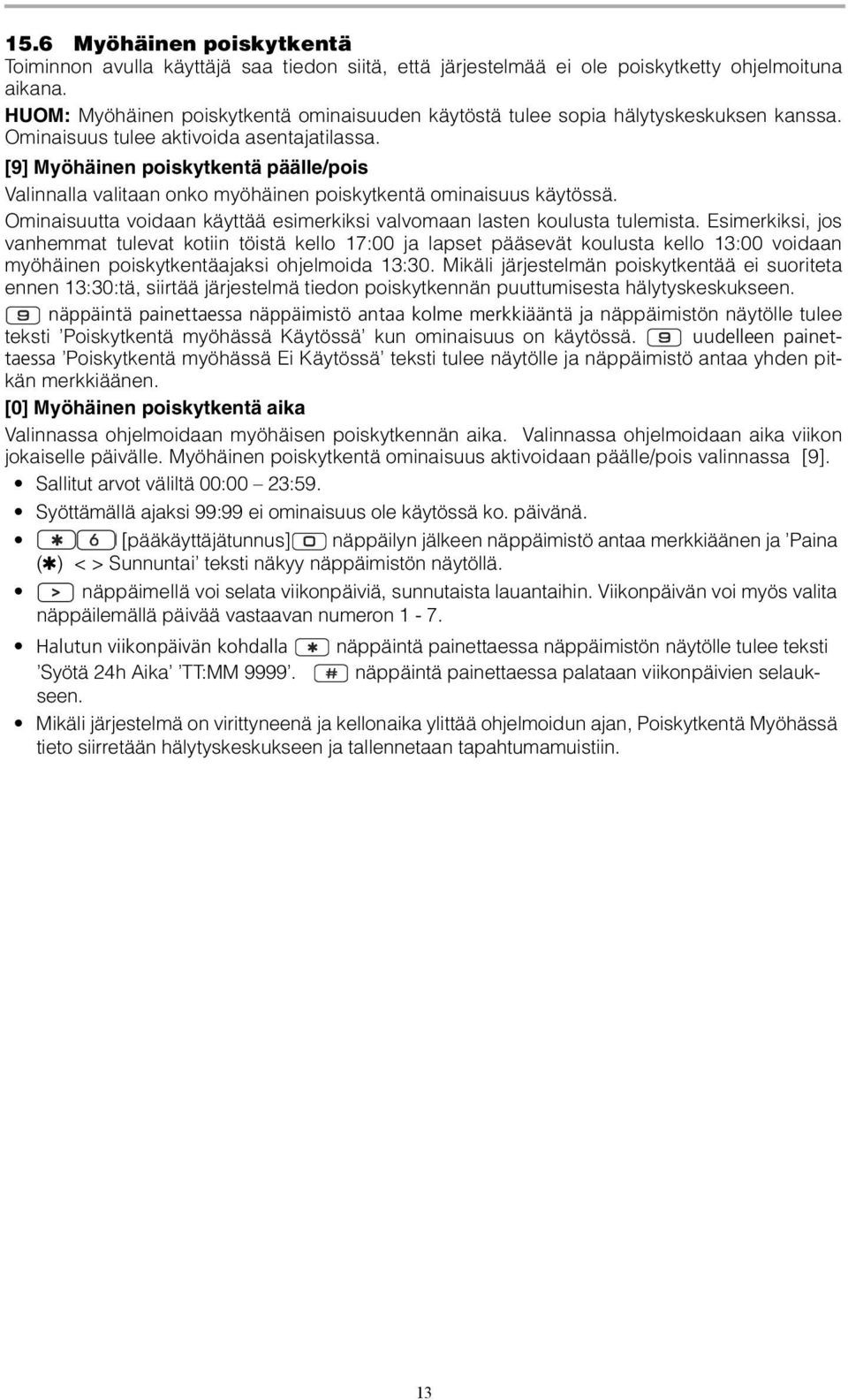 [9] Myöhäinen poiskytkentä päälle/pois Valinnalla valitaan onko myöhäinen poiskytkentä ominaisuus käytössä. Ominaisuutta voidaan käyttää esimerkiksi valvomaan lasten koulusta tulemista.