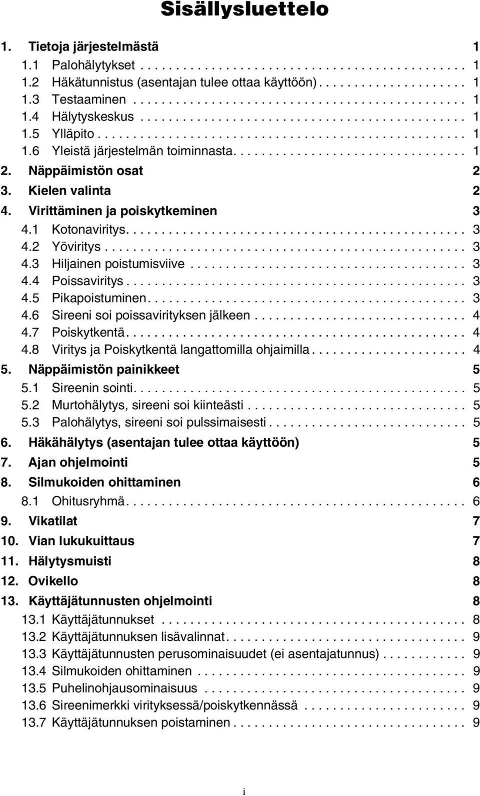 ................................ 1 2. Näppäimistön osat 2 3. Kielen valinta 2 4. Virittäminen ja poiskytkeminen 3 4.1 Kotonaviritys................................................ 3 4.2 Yöviritys.