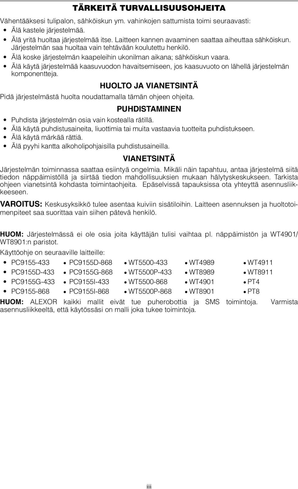 Älä käytä järjestelmää kaasuvuodon havaitsemiseen, jos kaasuvuoto on lähellä järjestelmän komponentteja. HUOLTO JA VIANETSINTÄ Pidä järjestelmästä huolta noudattamalla tämän ohjeen ohjeita.