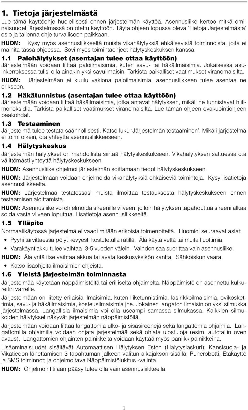 HUOM: Kysy myös asennusliikkeeltä muista vikahälytyksiä ehkäisevistä toiminnoista, joita ei mainita tässä ohjeessa. Sovi myös toimintaohjeet hälytyskeskuksen kanssa. 1.