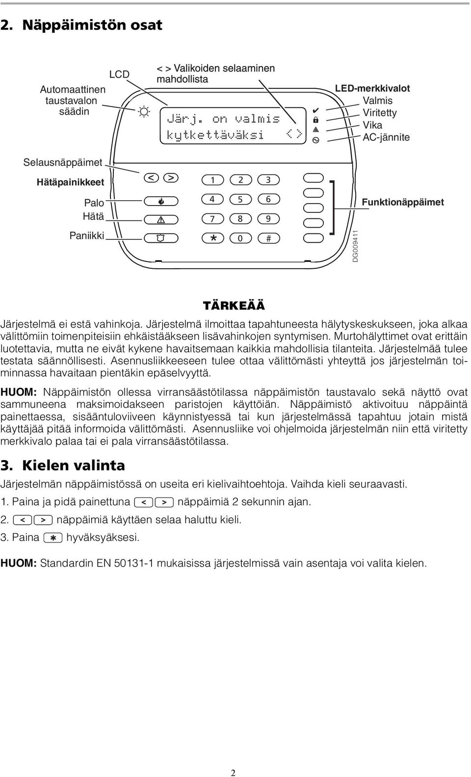 estä vahinkoja. Järjestelmä ilmoittaa tapahtuneesta hälytyskeskukseen, joka alkaa välittömiin toimenpiteisiin ehkäistääkseen lisävahinkojen syntymisen.