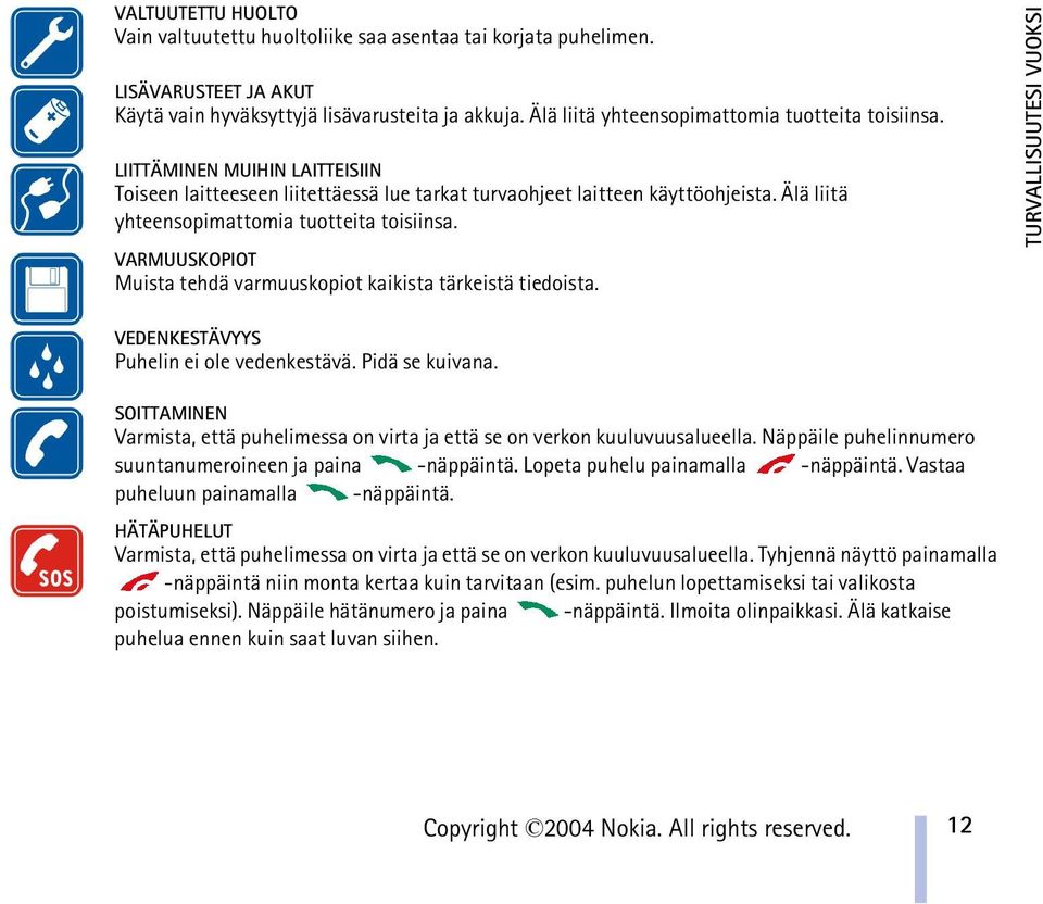 Älä liitä yhteensopimattomia tuotteita toisiinsa. VARMUUSKOPIOT Muista tehdä varmuuskopiot kaikista tärkeistä tiedoista. TURVALLISUUTESI VUOKSI VEDENKESTÄVYYS Puhelin ei ole vedenkestävä.