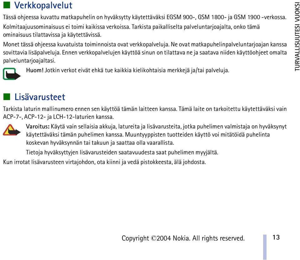 Ne ovat matkapuhelinpalveluntarjoajan kanssa sovittavia lisäpalveluja. Ennen verkkopalvelujen käyttöä sinun on tilattava ne ja saatava niiden käyttöohjeet omalta palveluntarjoajaltasi. Huom!