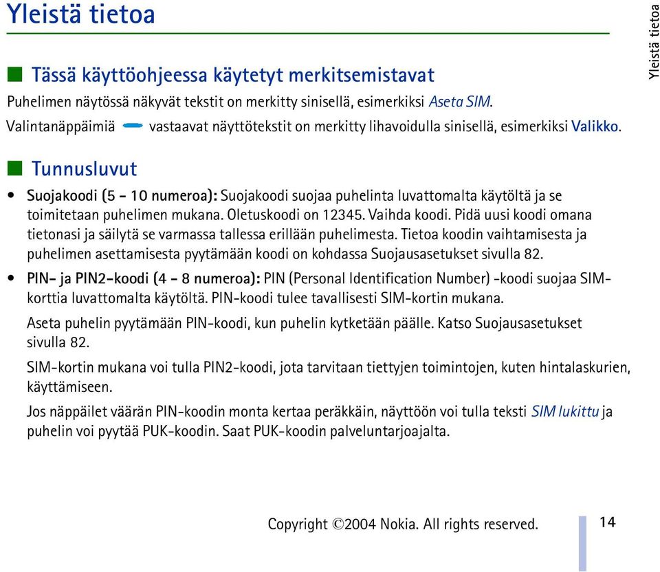 Yleistä tietoa Tunnusluvut Suojakoodi (5-10 numeroa): Suojakoodi suojaa puhelinta luvattomalta käytöltä ja se toimitetaan puhelimen mukana. Oletuskoodi on 12345. Vaihda koodi.
