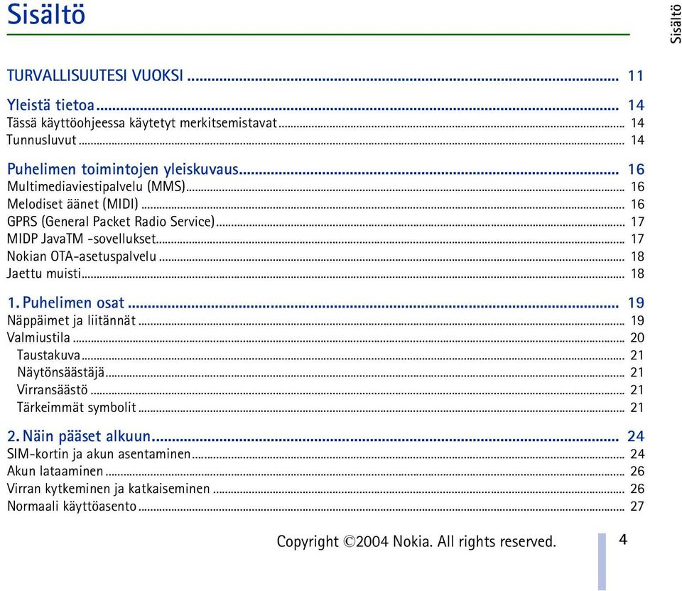 .. 18 Jaettu muisti... 18 1. Puhelimen osat... 19 Näppäimet ja liitännät... 19 Valmiustila... 20 Taustakuva... 21 Näytönsäästäjä... 21 Virransäästö... 21 Tärkeimmät symbolit... 21 2.