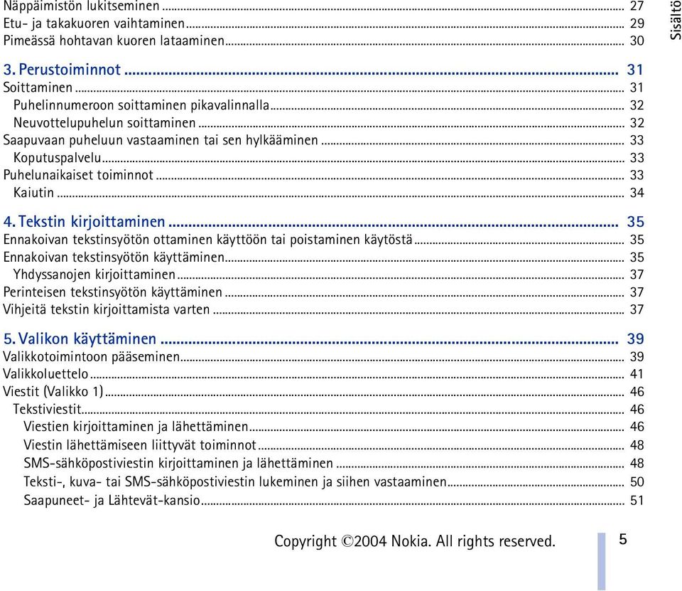 .. 35 Ennakoivan tekstinsyötön ottaminen käyttöön tai poistaminen käytöstä... 35 Ennakoivan tekstinsyötön käyttäminen... 35 Yhdyssanojen kirjoittaminen... 37 Perinteisen tekstinsyötön käyttäminen.