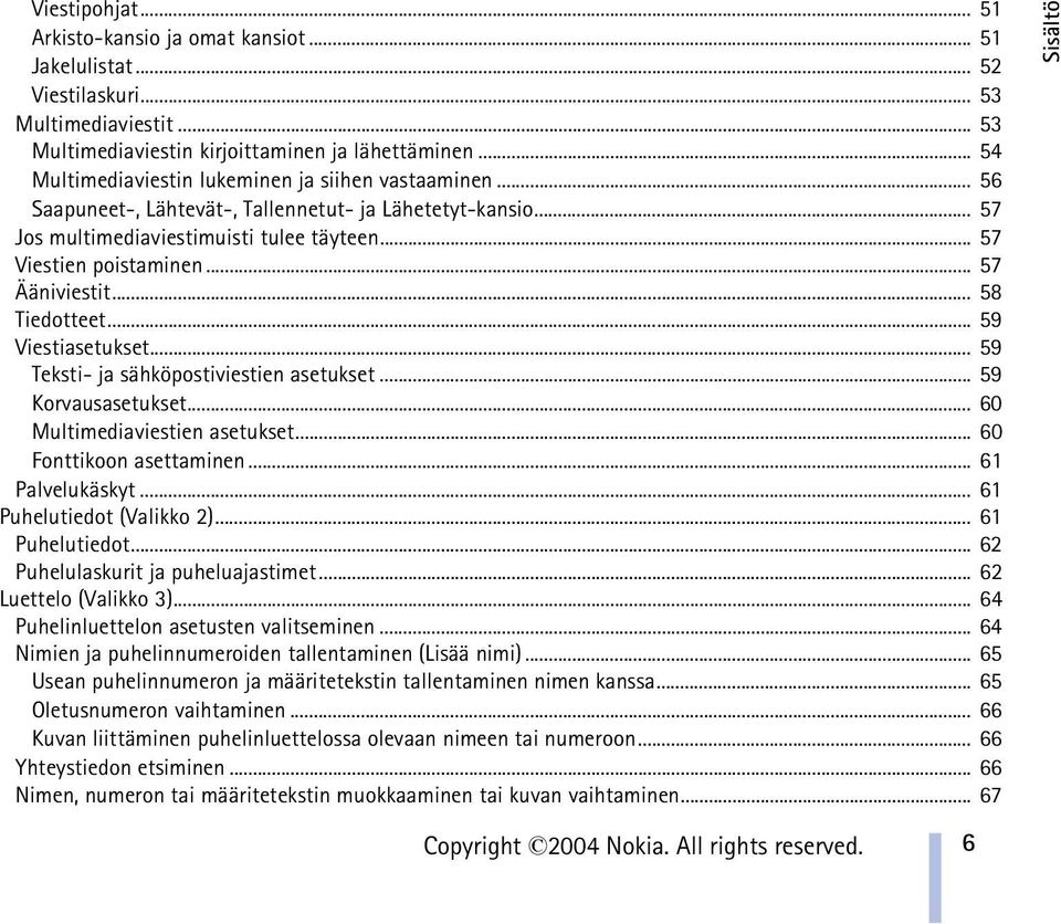 .. 57 Ääniviestit... 58 Tiedotteet... 59 Viestiasetukset... 59 Teksti- ja sähköpostiviestien asetukset... 59 Korvausasetukset... 60 Multimediaviestien asetukset... 60 Fonttikoon asettaminen.