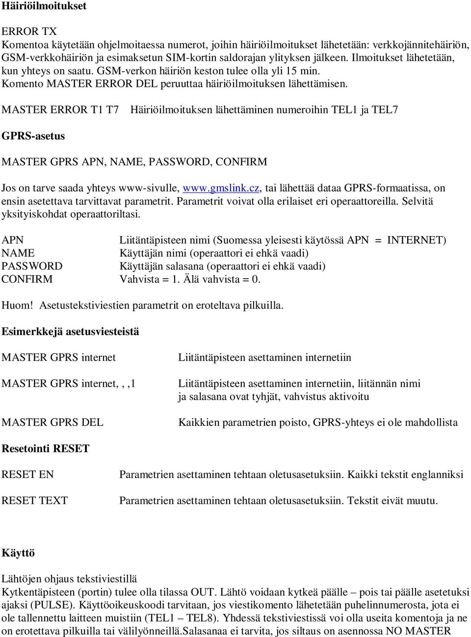 MASTER ERROR T1 T7 Häiriöilmoituksen lähettäminen numeroihin TEL1 ja TEL7 GPRS-asetus MASTER GPRS APN, NAME, PASSWORD, CONFIRM Jos on tarve saada yhteys www-sivulle, www.gmslink.