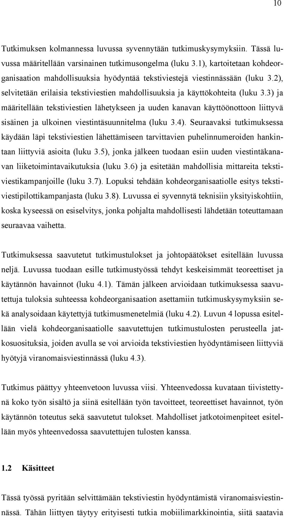 3) ja määritellään tekstiviestien lähetykseen ja uuden kanavan käyttöönottoon liittyvä sisäinen ja ulkoinen viestintäsuunnitelma (luku 3.4).