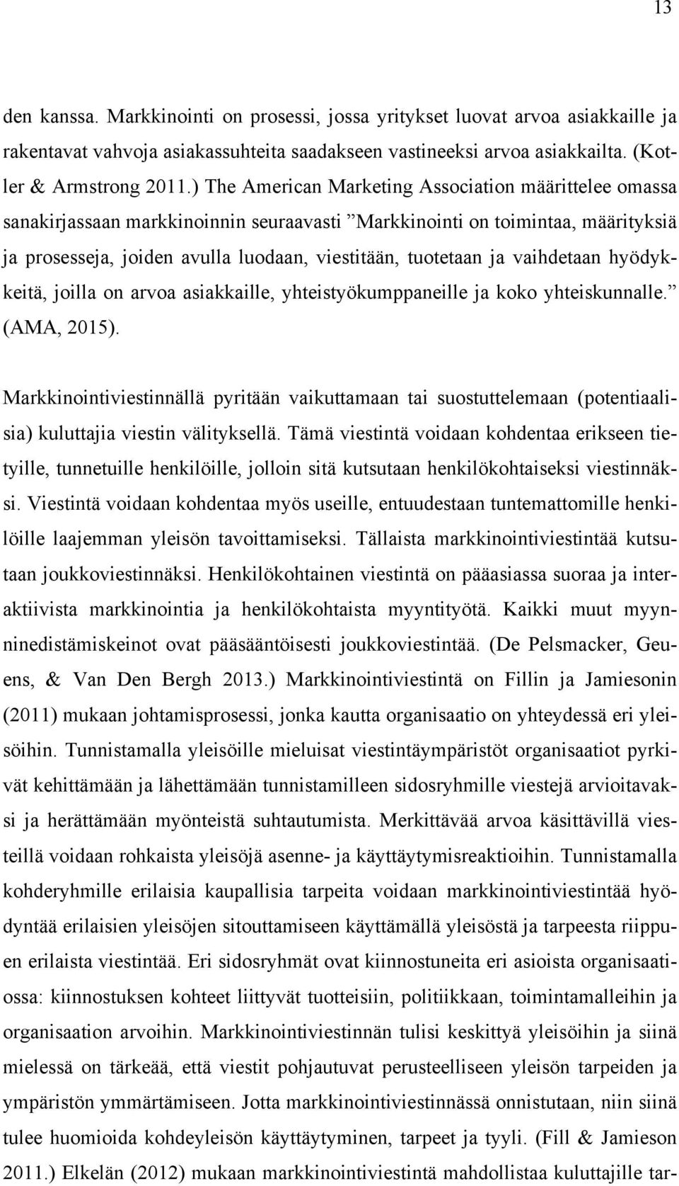 vaihdetaan hyödykkeitä, joilla on arvoa asiakkaille, yhteistyökumppaneille ja koko yhteiskunnalle. (AMA, 2015).