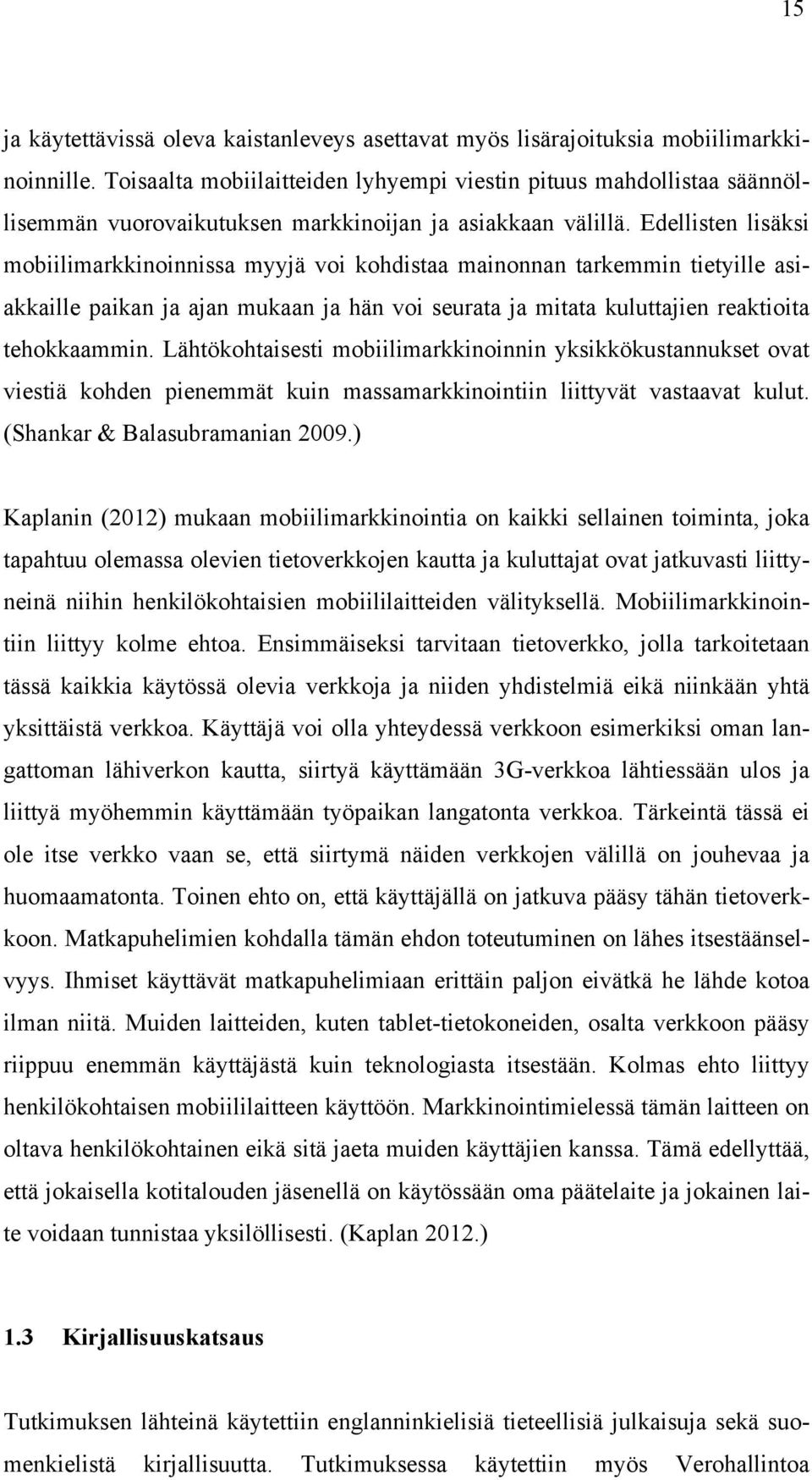 Edellisten lisäksi mobiilimarkkinoinnissa myyjä voi kohdistaa mainonnan tarkemmin tietyille asiakkaille paikan ja ajan mukaan ja hän voi seurata ja mitata kuluttajien reaktioita tehokkaammin.