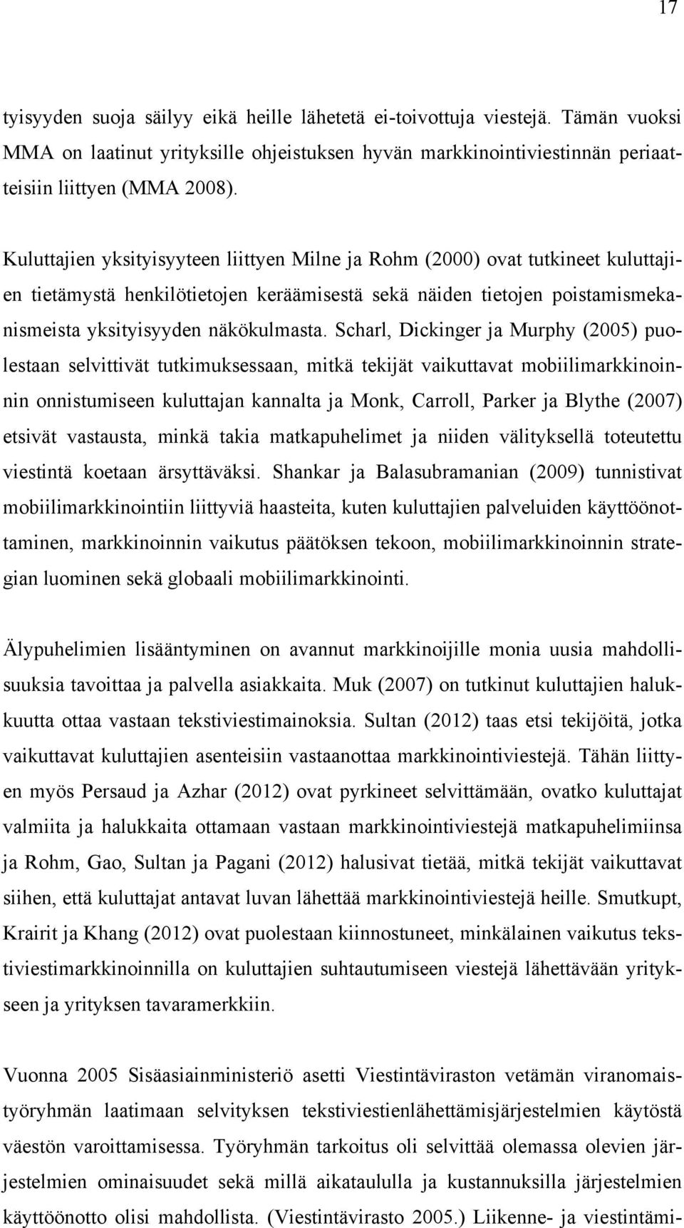 Scharl, Dickinger ja Murphy (2005) puolestaan selvittivät tutkimuksessaan, mitkä tekijät vaikuttavat mobiilimarkkinoinnin onnistumiseen kuluttajan kannalta ja Monk, Carroll, Parker ja Blythe (2007)