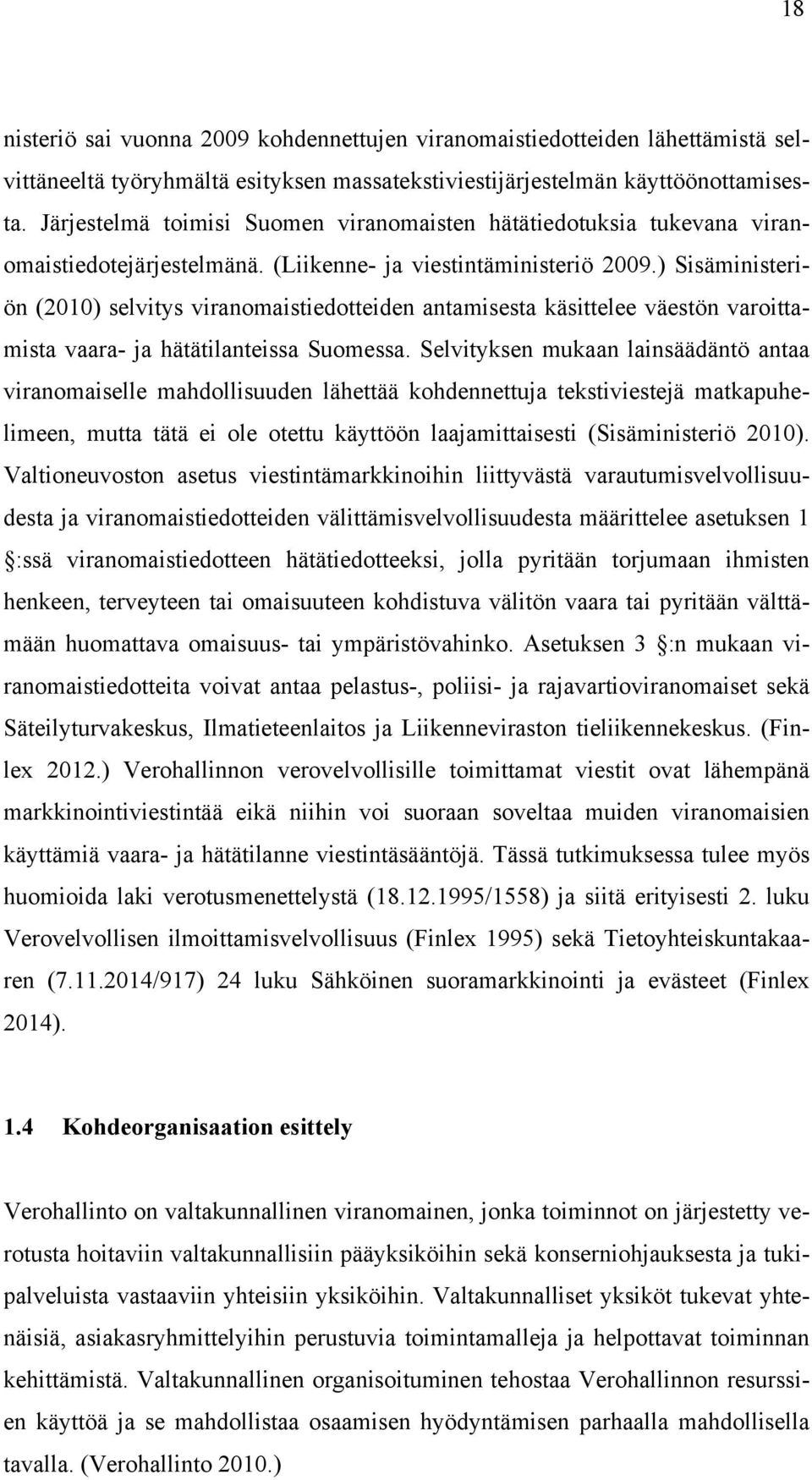 ) Sisäministeriön (2010) selvitys viranomaistiedotteiden antamisesta käsittelee väestön varoittamista vaara- ja hätätilanteissa Suomessa.