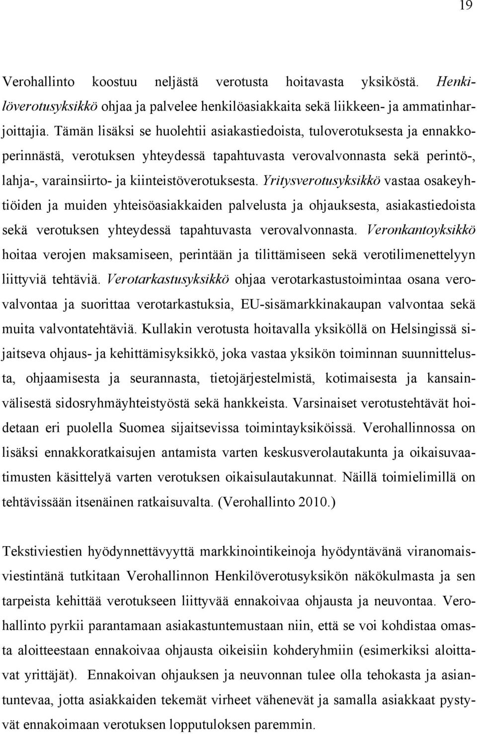 Yritysverotusyksikkö vastaa osakeyhtiöiden ja muiden yhteisöasiakkaiden palvelusta ja ohjauksesta, asiakastiedoista sekä verotuksen yhteydessä tapahtuvasta verovalvonnasta.