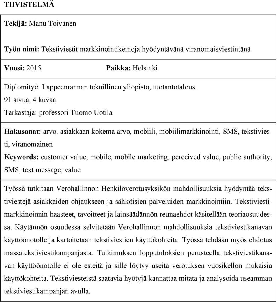 91 sivua, 4 kuvaa Tarkastaja: professori Tuomo Uotila Hakusanat: arvo, asiakkaan kokema arvo, mobiili, mobiilimarkkinointi, SMS, tekstiviesti, viranomainen Keywords: customer value, mobile, mobile