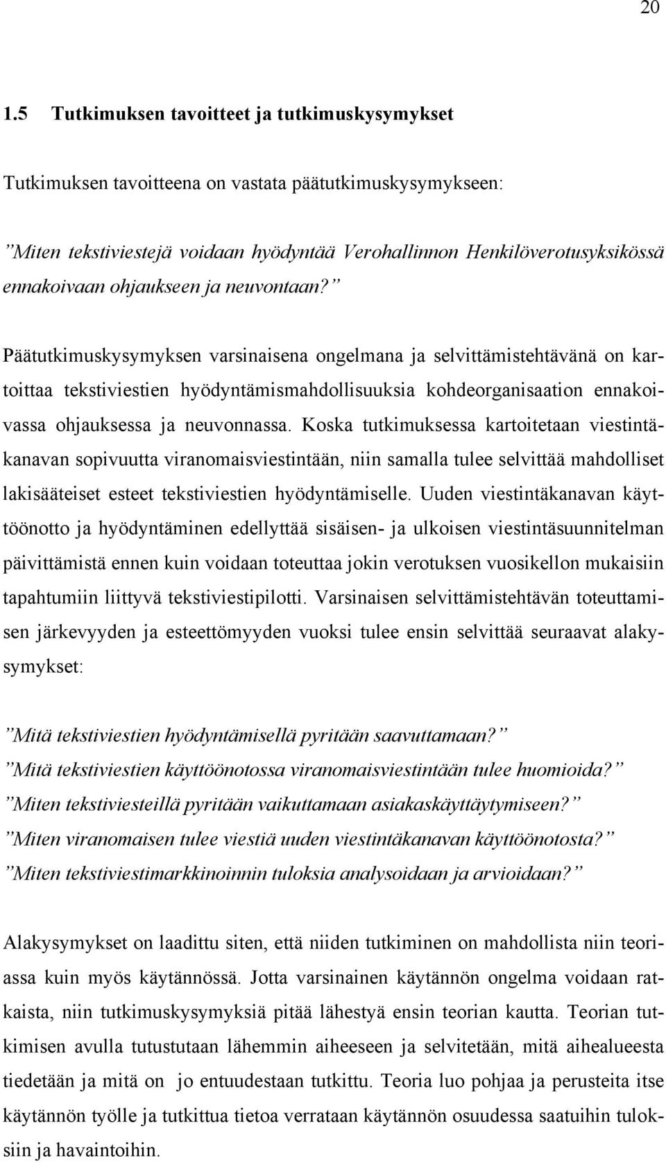 Päätutkimuskysymyksen varsinaisena ongelmana ja selvittämistehtävänä on kartoittaa tekstiviestien hyödyntämismahdollisuuksia kohdeorganisaation ennakoivassa ohjauksessa ja neuvonnassa.