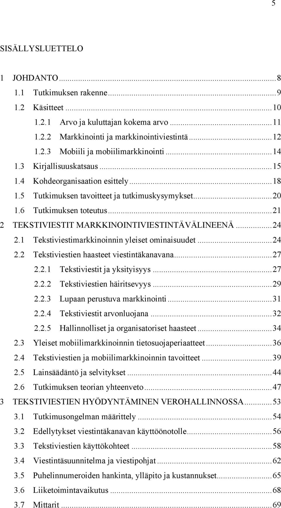 .. 21 2 TEKSTIVIESTIT MARKKINOINTIVIESTINTÄVÄLINEENÄ... 24 2.1 Tekstiviestimarkkinoinnin yleiset ominaisuudet... 24 2.2 Tekstiviestien haasteet viestintäkanavana... 27 2.2.1 Tekstiviestit ja yksityisyys.