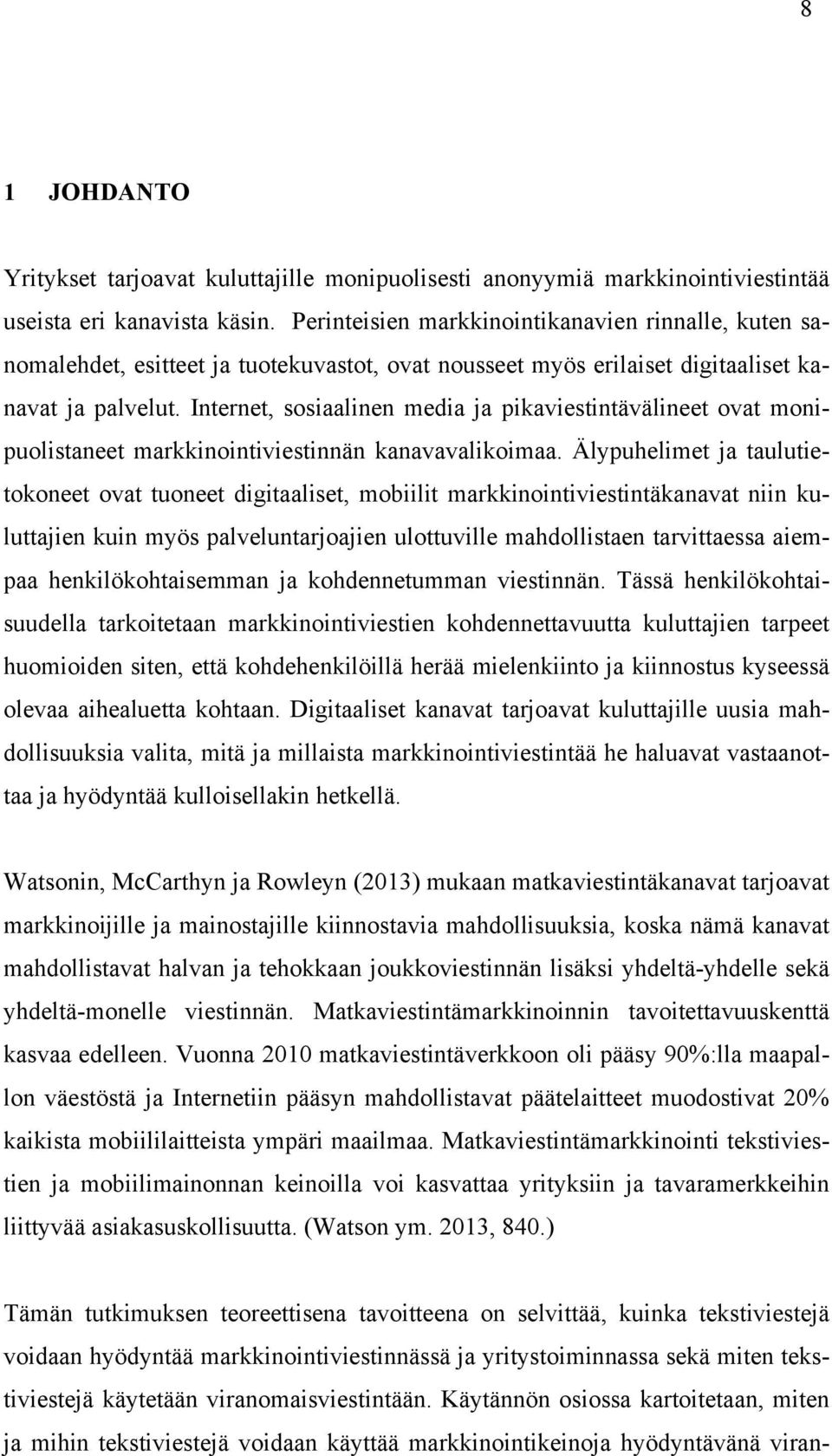 Internet, sosiaalinen media ja pikaviestintävälineet ovat monipuolistaneet markkinointiviestinnän kanavavalikoimaa.