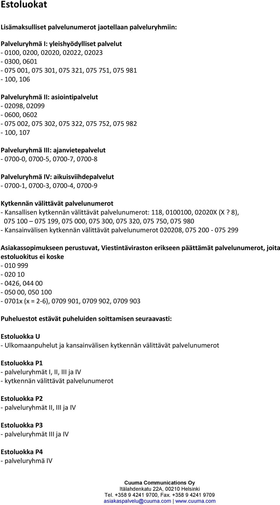 Palveluryhmä IV: aikuisviihdepalvelut - 0700-1, 0700-3, 0700-4, 0700-9 Kytkennän välittävät palvelunumerot - Kansallisen kytkennän välittävät palvelunumerot: 118, 0100100, 02020X (X?