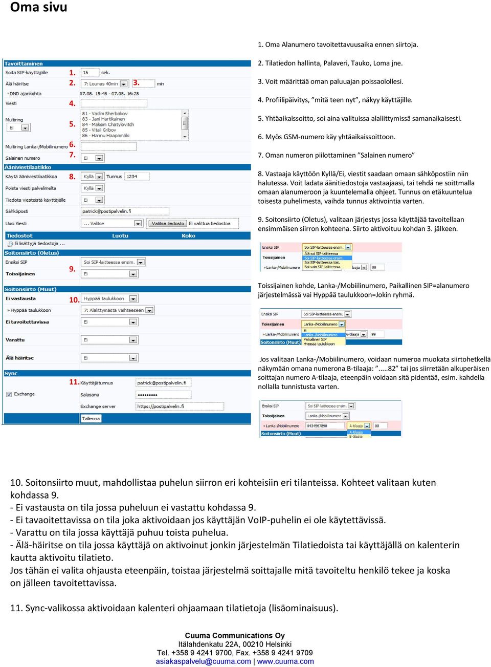 Vastaaja käyttöön Kyllä/Ei, viestit saadaan omaan sähköpostiin niin halutessa. Voit ladata äänitiedostoja vastaajaasi, tai tehdä ne soittmalla omaan alanumeroon ja kuuntelemalla ohjeet.