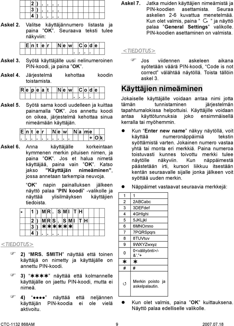 Syötä sama koodi uudelleen ja kuittaa painamalla OK. Jos annettu koodi on oikea, järjestelmä kehottaa sinua nimeämään käyttäjän. E n t e r N e w N a m e.......... + O k Askel 6.