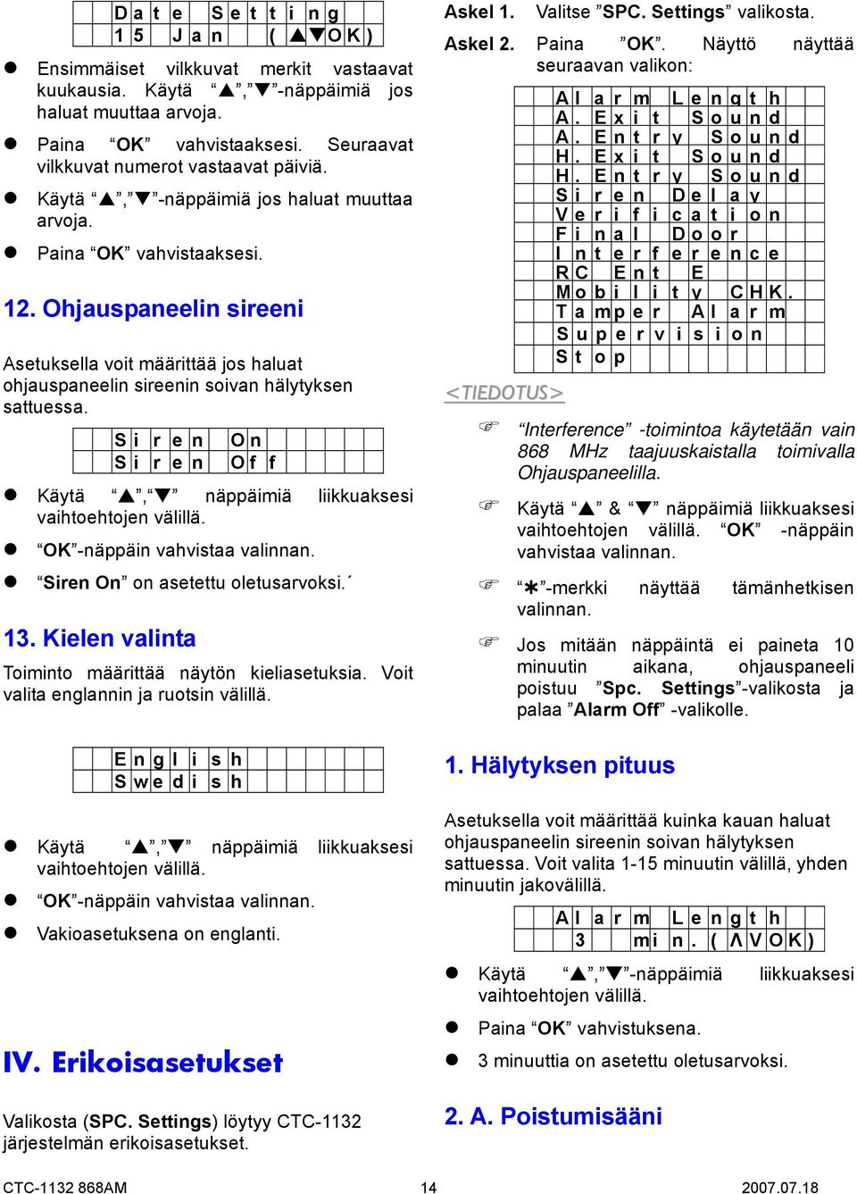 Ohjauspaneelin sireeni Asetuksella voit määrittää jos haluat ohjauspaneelin sireenin soivan hälytyksen sattuessa. S i r e n O n S i r e n O f f Käytä, näppäimiä liikkuaksesi vaihtoehtojen välillä.