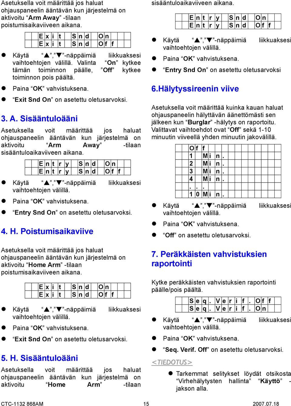 Exit Snd On on asetettu oletusarvoksi. 3. A. Sisääntuloääni Asetuksella voit määrittää jos haluat ohjauspaneelin ääntävän kun järjestelmä on aktivoitu Arm Away -tilaan sisääntuloaikaviiveen aikana.