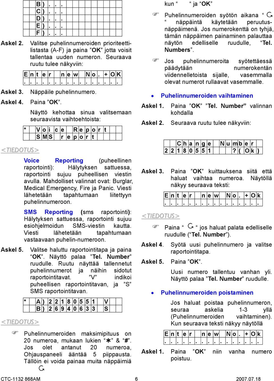 Näyttö kehottaa sinua valitsemaan seuraavista vaihtoehtoista: * V o i c e R e p o r t S M S r e p o r t Voice Reporting (puheellinen raportointi): Hälytyksen sattuessa, raportointi sujuu puheellisen