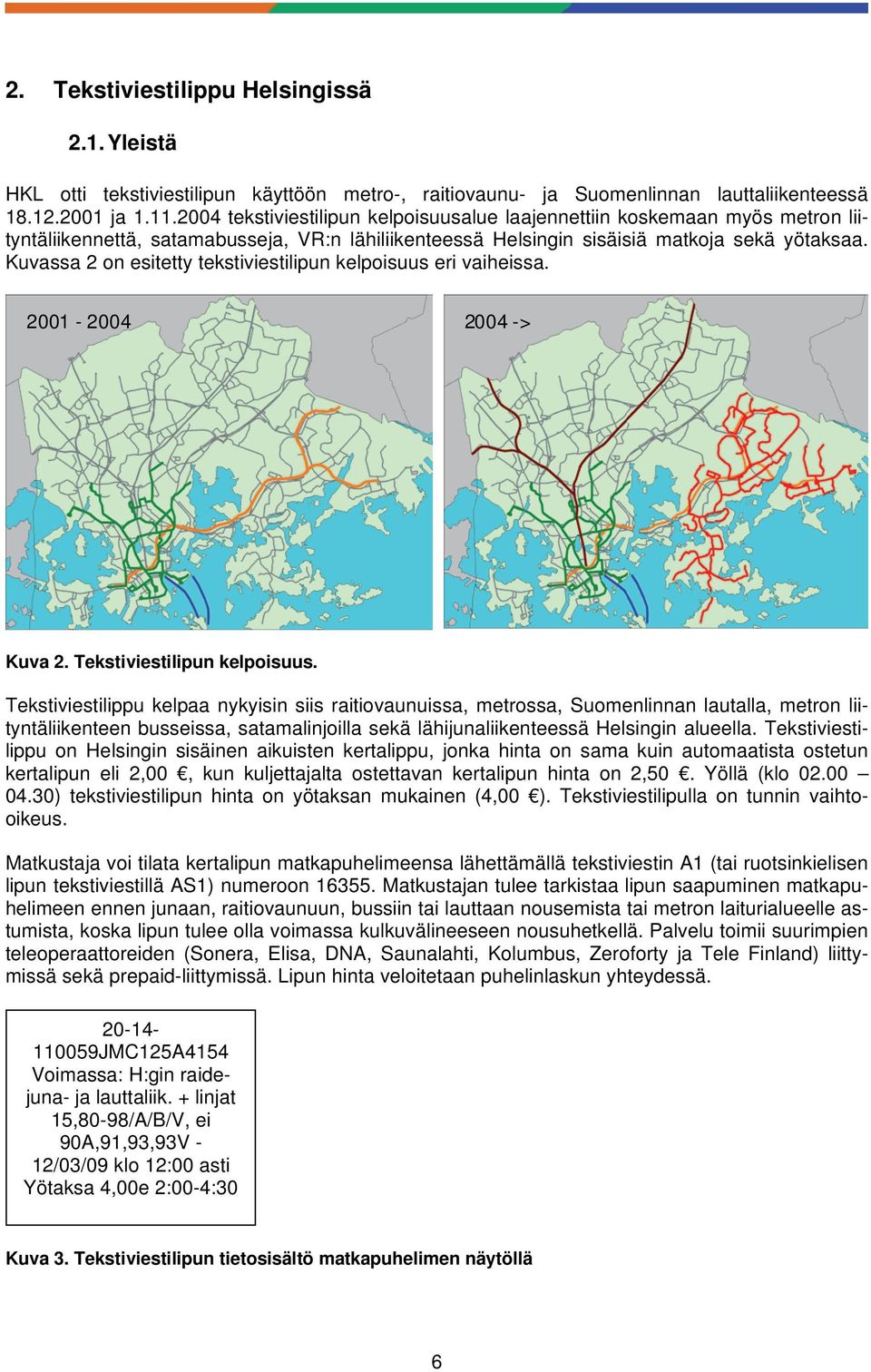 Kuvassa 2 on esitetty tekstiviestilipun kelpoisuus eri vaiheissa. 2001-2004 2004 -> Kuva 2. Tekstiviestilipun kelpoisuus.