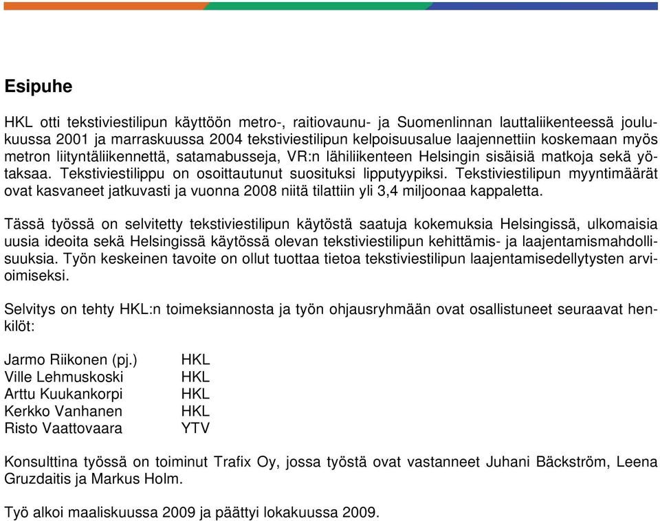 Tekstiviestilipun myyntimäärät ovat kasvaneet jatkuvasti ja vuonna 2008 niitä tilattiin yli 3,4 miljoonaa kappaletta.