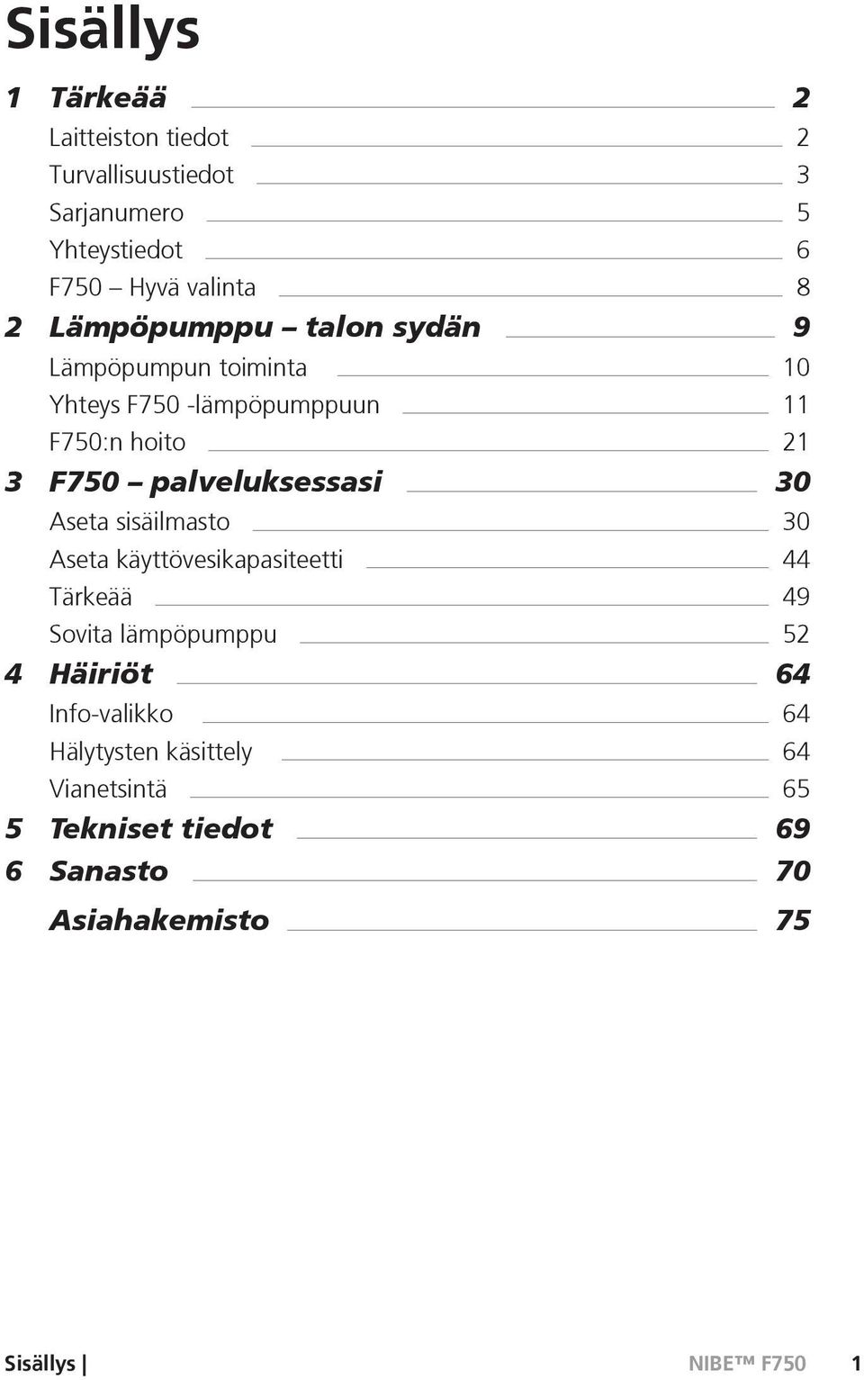 palveluksessasi 30 Aseta sisäilmasto 30 Aseta käyttövesikapasiteetti 44 Tärkeää 49 Sovita lämpöpumppu 52 4