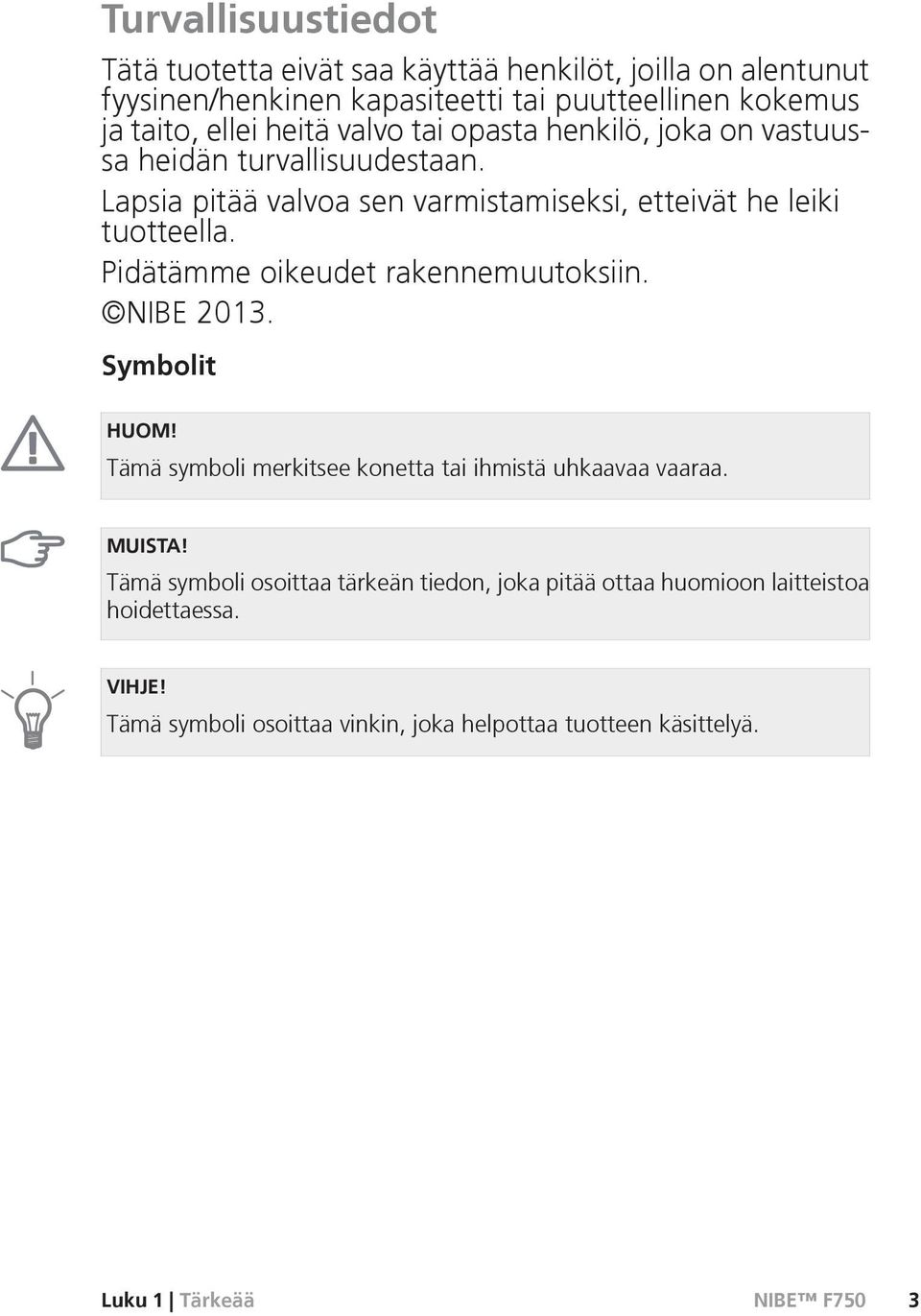 Pidätämme oikeudet rakennemuutoksiin. NIBE 2013. Symbolit HUOM! Tämä symboli merkitsee konetta tai ihmistä uhkaavaa vaaraa. MUISTA!