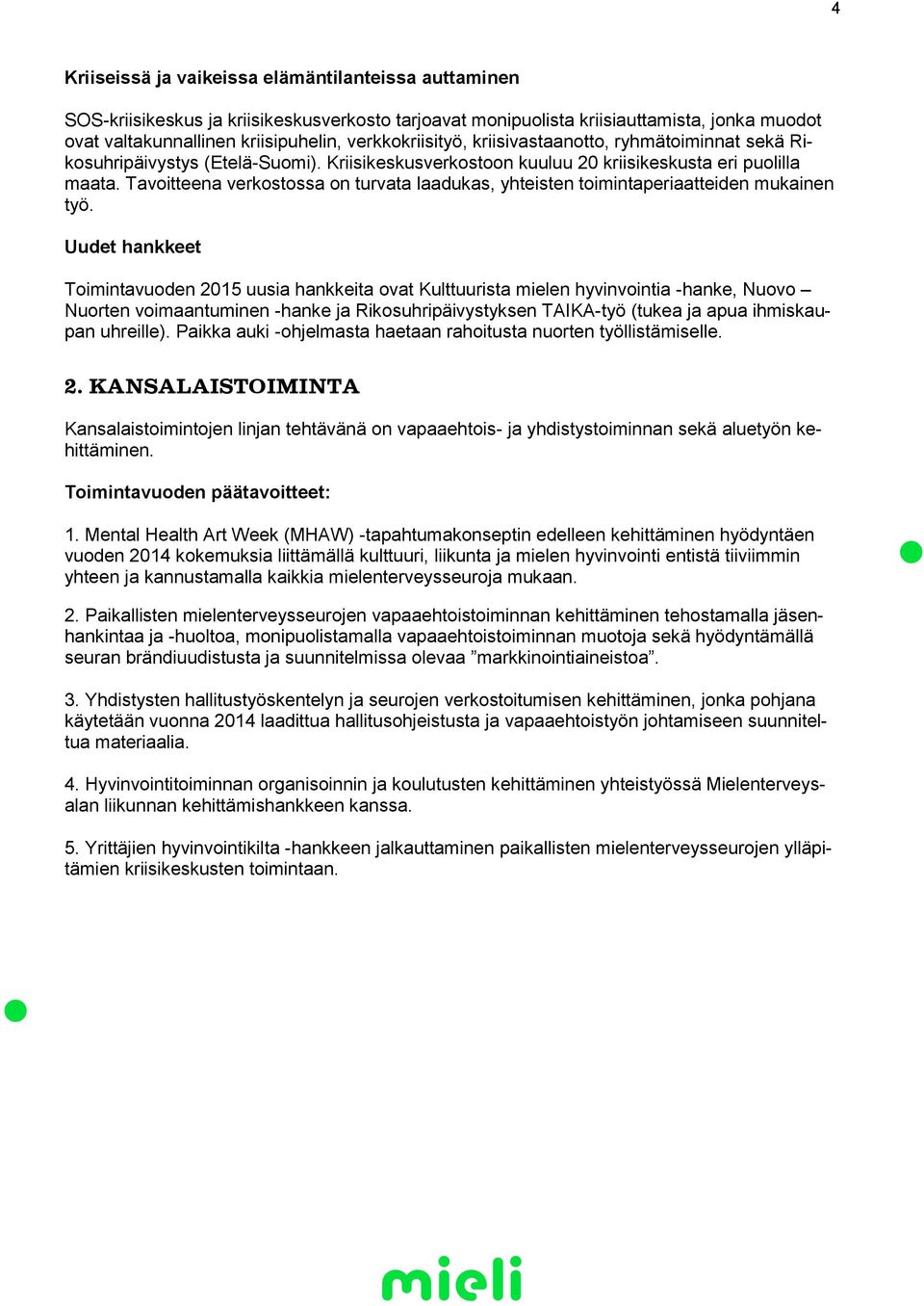 Tavoitteena verkostossa on turvata laadukas, yhteisten toimintaperiaatteiden mukainen työ.