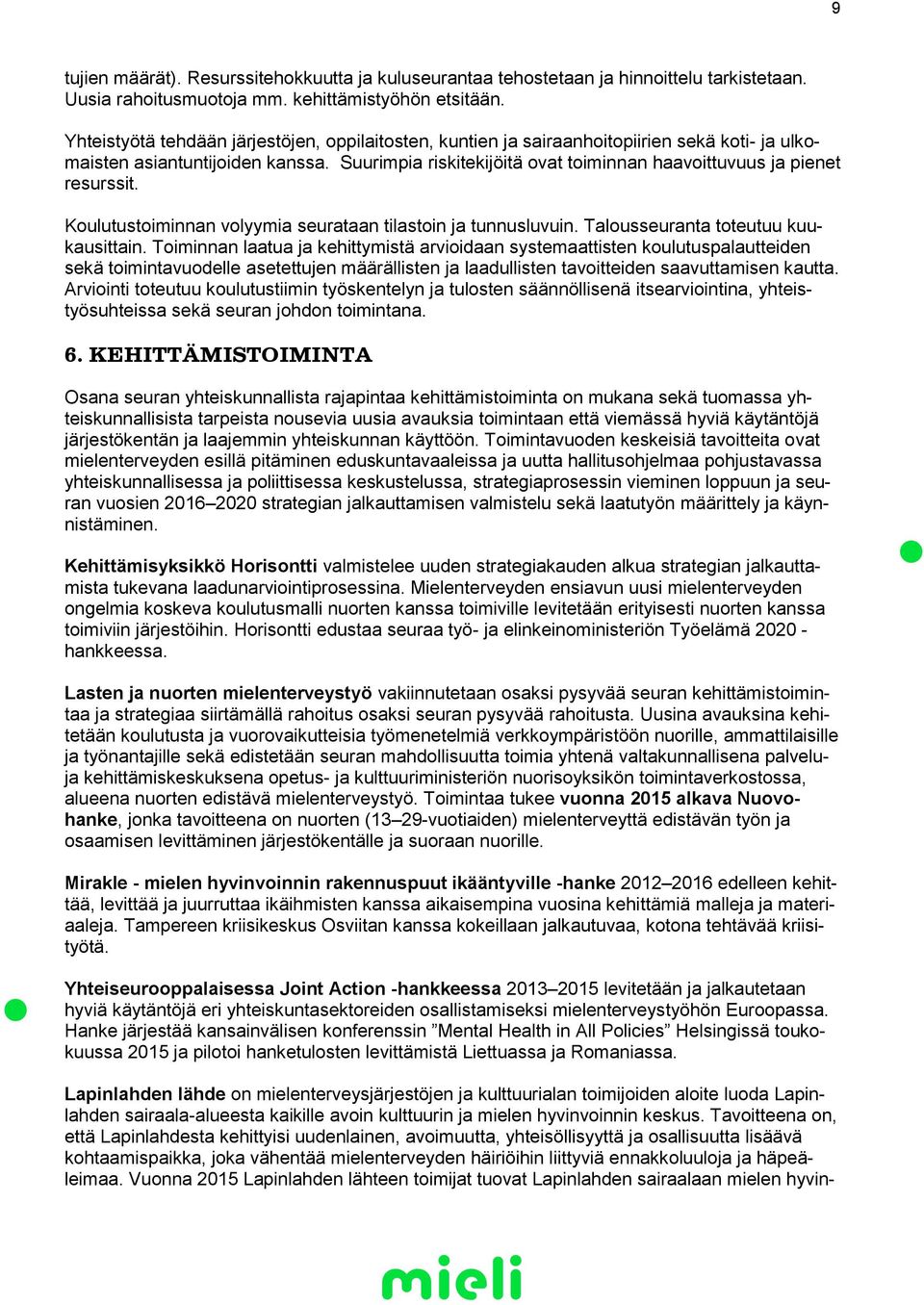 Suurimpia riskitekijöitä ovat toiminnan haavoittuvuus ja pienet resurssit. Koulutustoiminnan volyymia seurataan tilastoin ja tunnusluvuin. Talousseuranta toteutuu kuukausittain.