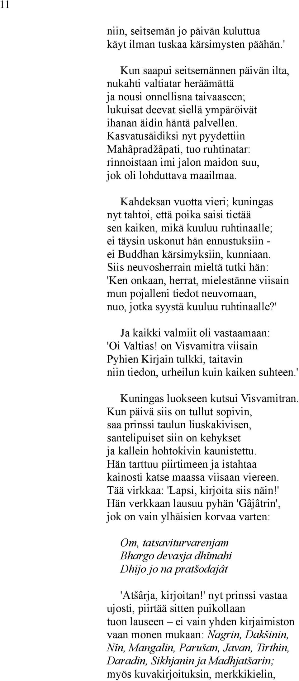 Kasvatusäidiksi nyt pyydettiin Mahâpradžâpati, tuo ruhtinatar: rinnoistaan imi jalon maidon suu, jok oli lohduttava maailmaa.