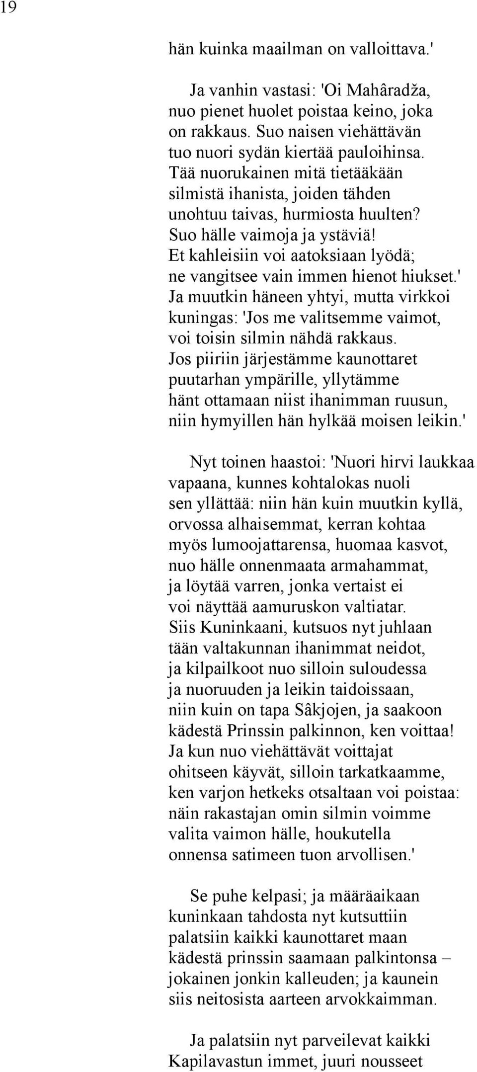 Et kahleisiin voi aatoksiaan lyödä; ne vangitsee vain immen hienot hiukset.' Ja muutkin häneen yhtyi, mutta virkkoi kuningas: 'Jos me valitsemme vaimot, voi toisin silmin nähdä rakkaus.