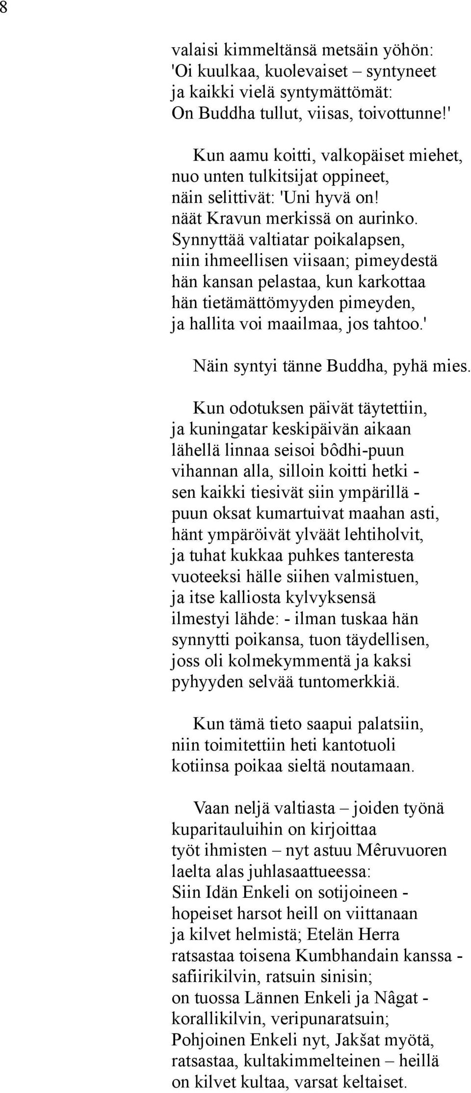 Synnyttää valtiatar poikalapsen, niin ihmeellisen viisaan; pimeydestä hän kansan pelastaa, kun karkottaa hän tietämättömyyden pimeyden, ja hallita voi maailmaa, jos tahtoo.