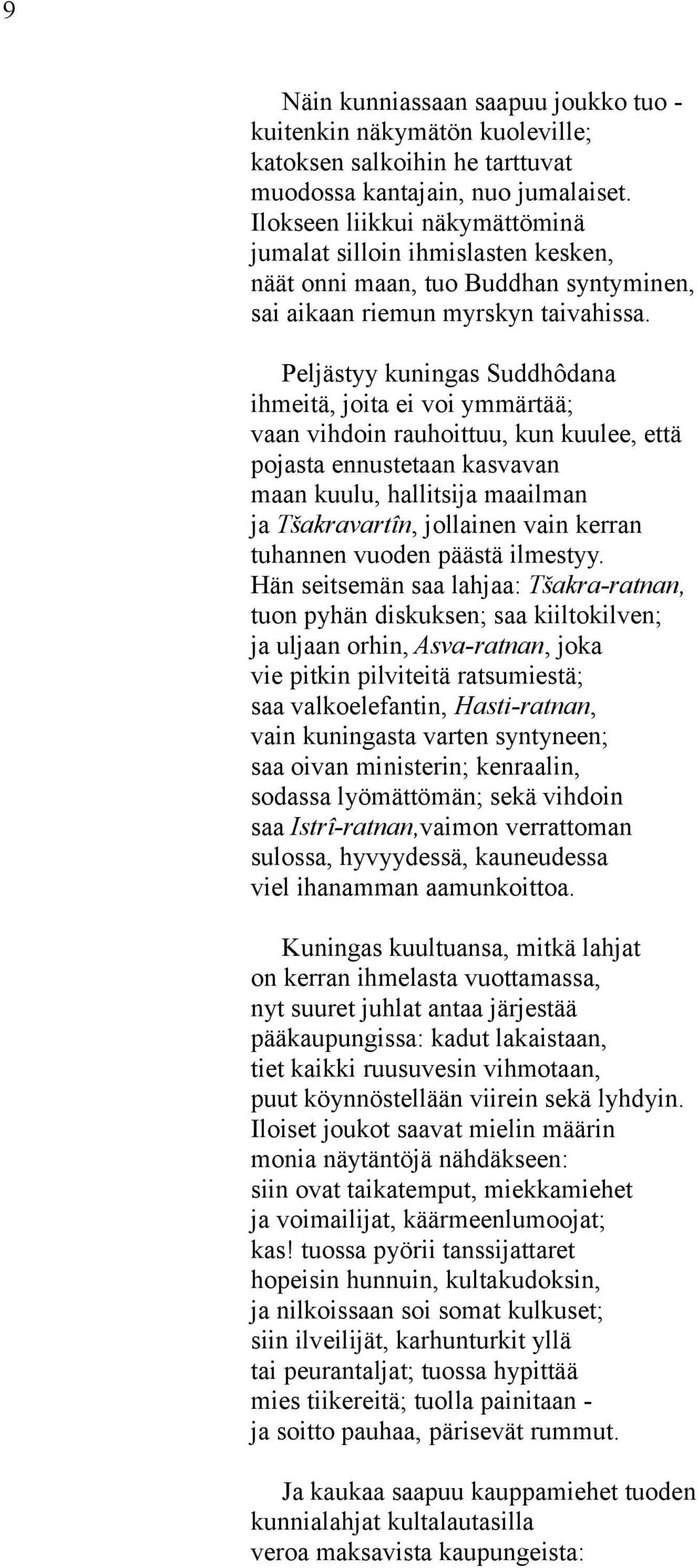 Peljästyy kuningas Suddhôdana ihmeitä, joita ei voi ymmärtää; vaan vihdoin rauhoittuu, kun kuulee, että pojasta ennustetaan kasvavan maan kuulu, hallitsija maailman ja Tšakravartîn, jollainen vain