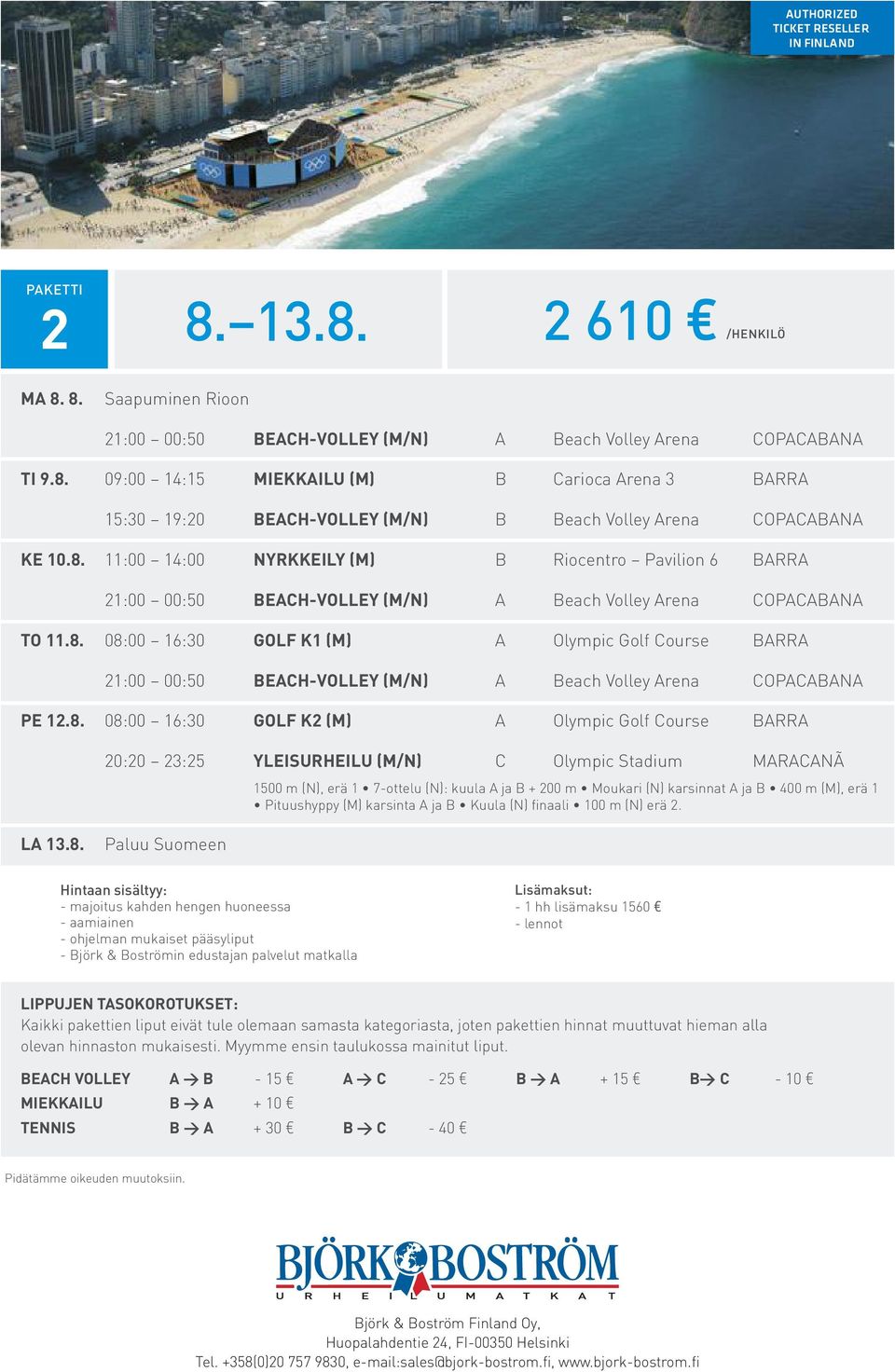 (N), erä 1 7-ottelu (N): kuula A ja B + 200 m Moukari (N) karsinnat A ja B 400 m (M), erä 1 Pituushyppy (M) karsinta A ja B Kuula (N) finaali 100 m (N) erä 2. LA 13.8.