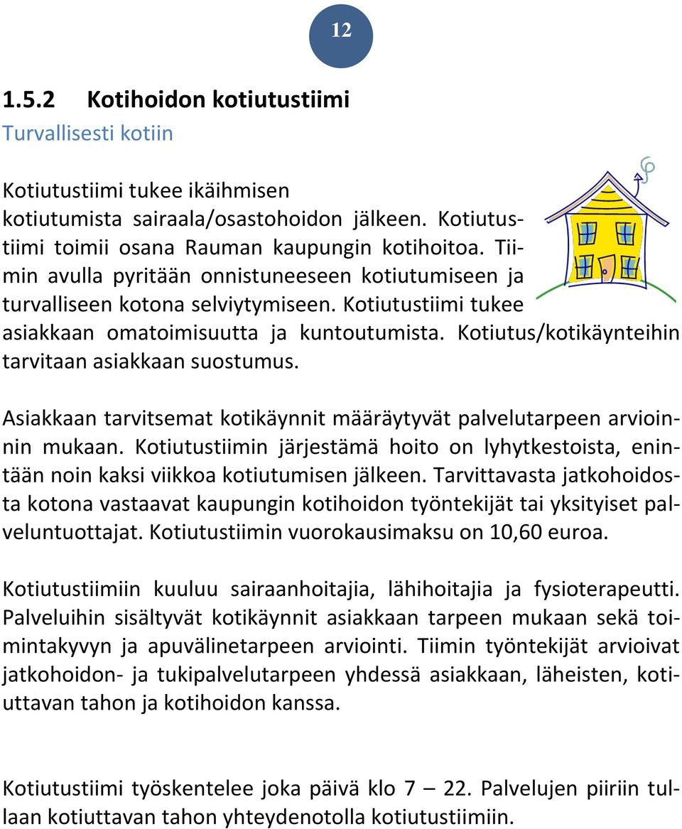 Kotiutus/kotikäynteihin tarvitaan asiakkaan suostumus. Asiakkaan tarvitsemat kotikäynnit määräytyvät palvelutarpeen arvioinnin mukaan.