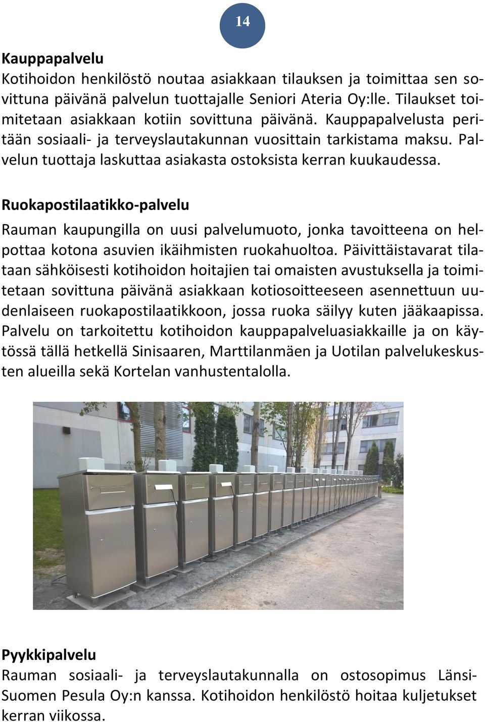 Palvelun tuottaja laskuttaa asiakasta ostoksista kerran kuukaudessa.